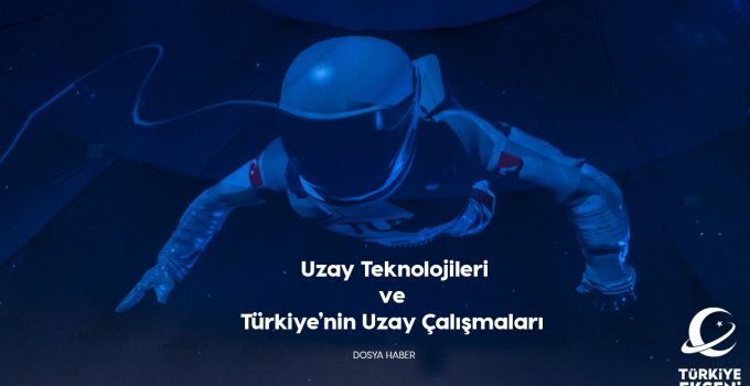 Dosya Haber: 5 Maddede Uzay Teknolojileri ve Türkiye’nin Uzay Çalışmaları