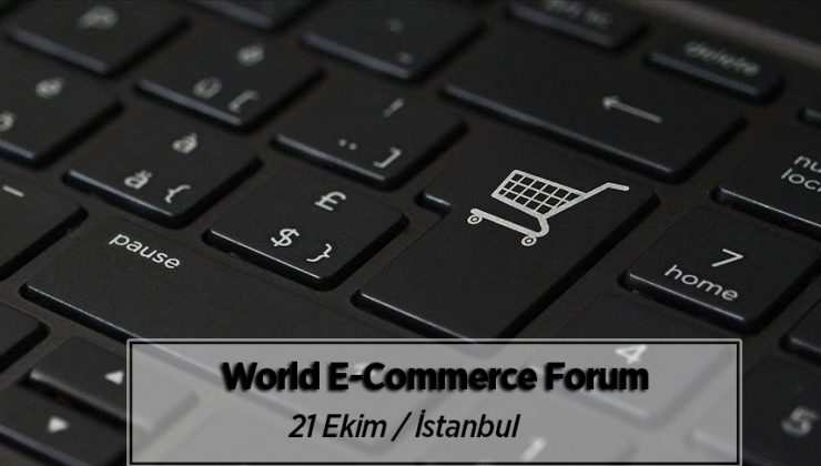 e-ticaretin liderleri İstanbul’da düzenlenecek World E-Commerce Forum’da buluşacak